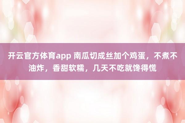 开云官方体育app 南瓜切成丝加个鸡蛋，不煮不油炸，香甜软糯，几天不吃就馋得慌