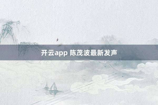开云app 陈茂波最新发声