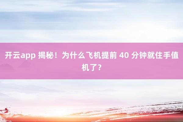 开云app 揭秘！为什么飞机提前 40 分钟就住手值机了？