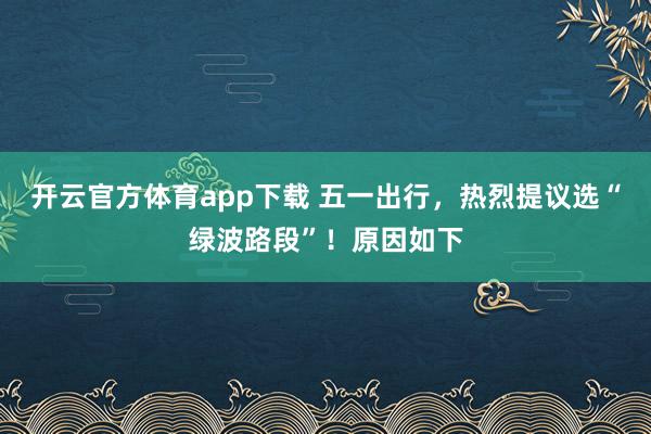 开云官方体育app下载 五一出行，热烈提议选“绿波路段”！原因如下