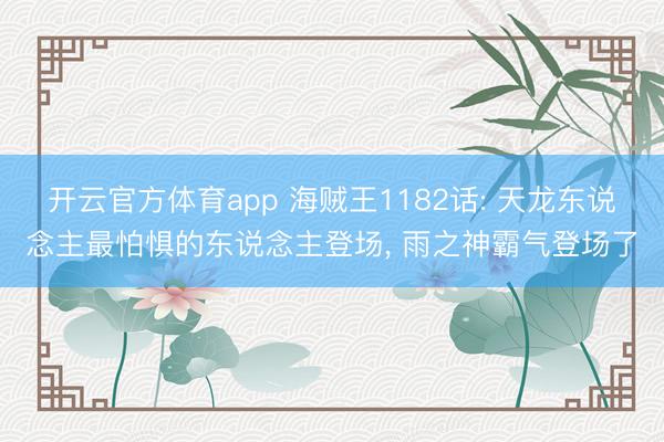 开云官方体育app 海贼王1182话: 天龙东说念主最怕惧的东说念主登场， 雨之神霸气登场了